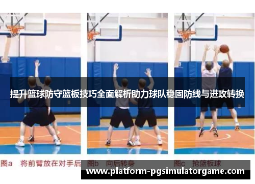 提升篮球防守篮板技巧全面解析助力球队稳固防线与进攻转换