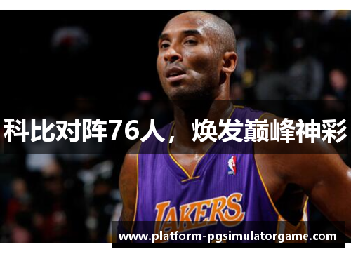 科比对阵76人，焕发巅峰神彩