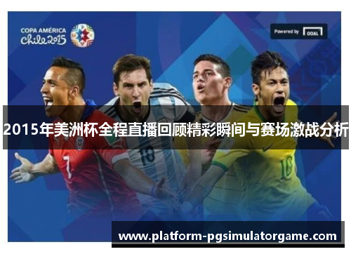 2015年美洲杯全程直播回顾精彩瞬间与赛场激战分析