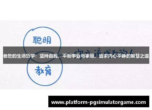 老詹的生活哲学：坚持自我、平衡事业与家庭、追求内心平静的智慧之道