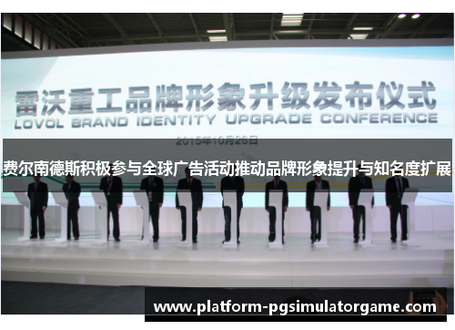 费尔南德斯积极参与全球广告活动推动品牌形象提升与知名度扩展