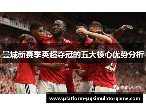 曼城新赛季英超夺冠的五大核心优势分析