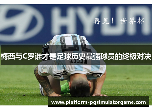 梅西与C罗谁才是足球历史最强球员的终极对决