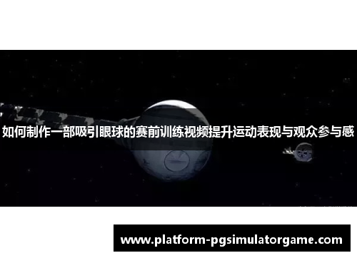 如何制作一部吸引眼球的赛前训练视频提升运动表现与观众参与感