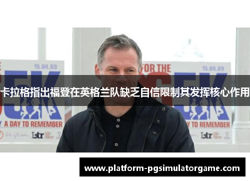 卡拉格指出福登在英格兰队缺乏自信限制其发挥核心作用
