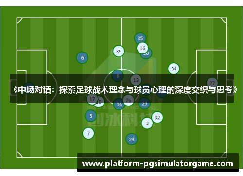 《中场对话：探索足球战术理念与球员心理的深度交织与思考》