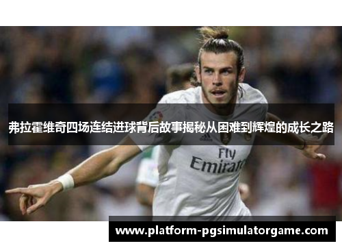 弗拉霍维奇四场连结进球背后故事揭秘从困难到辉煌的成长之路
