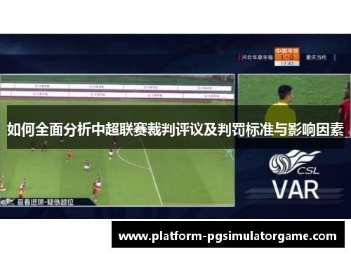 如何全面分析中超联赛裁判评议及判罚标准与影响因素