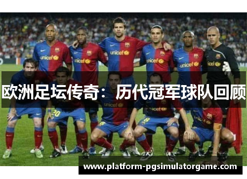 欧洲足坛传奇：历代冠军球队回顾