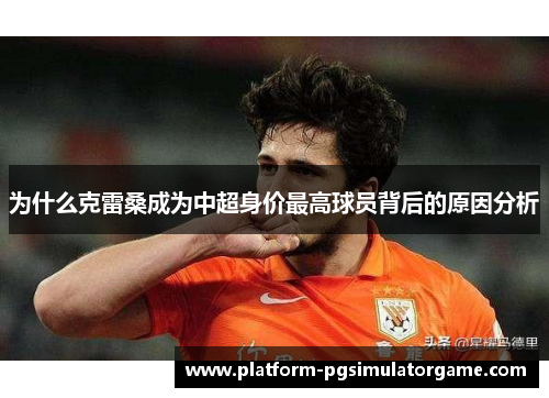 为什么克雷桑成为中超身价最高球员背后的原因分析