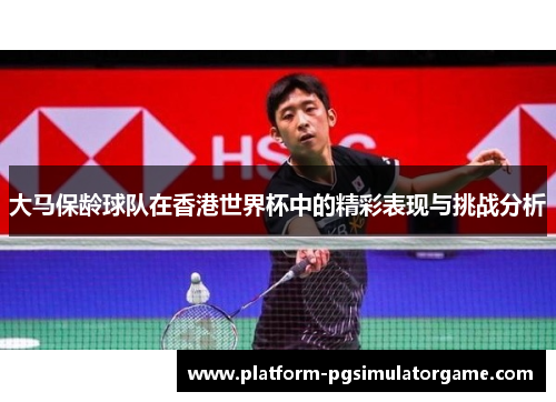 大马保龄球队在香港世界杯中的精彩表现与挑战分析