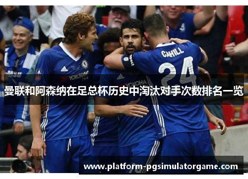曼联和阿森纳在足总杯历史中淘汰对手次数排名一览