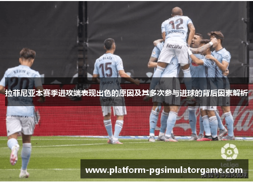 拉菲尼亚本赛季进攻端表现出色的原因及其多次参与进球的背后因素解析