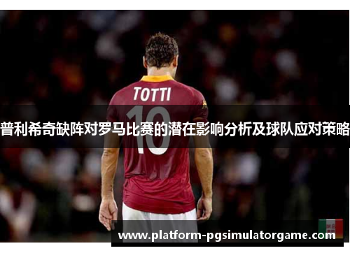 普利希奇缺阵对罗马比赛的潜在影响分析及球队应对策略