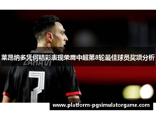莱昂纳多凭何精彩表现荣膺中超第8轮最佳球员奖项分析