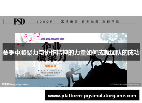 赛季中凝聚力与协作精神的力量如何成就团队的成功 赛季中凝聚力与协作精神的力量如何成就团队的成功