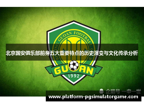北京国安俱乐部前身五大重要特点的历史演变与文化传承分析
