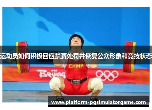 运动员如何积极回应禁赛处罚并恢复公众形象和竞技状态 运动员如何积极回应禁赛处罚并恢复公众形象和竞技状态